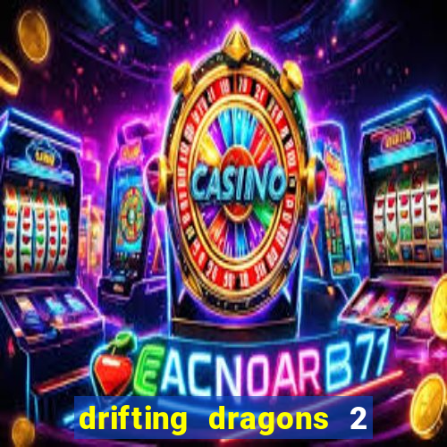 drifting dragons 2 temporada drifting dragons vai ter